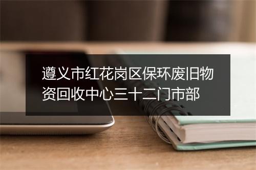 遵义市红花岗区保环废旧物资回收中心三十二门市部