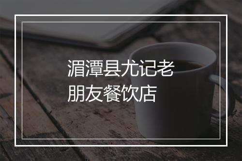 湄潭县尤记老朋友餐饮店