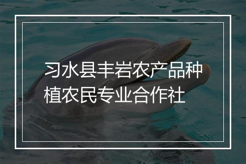 习水县丰岩农产品种植农民专业合作社
