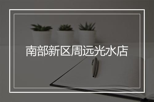南部新区周远光水店