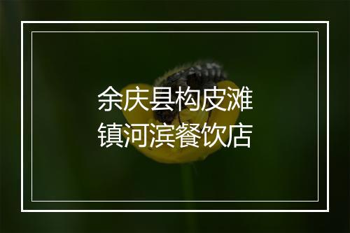 余庆县构皮滩镇河滨餐饮店