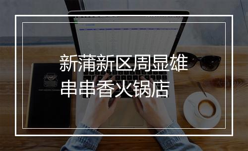 新蒲新区周显雄串串香火锅店