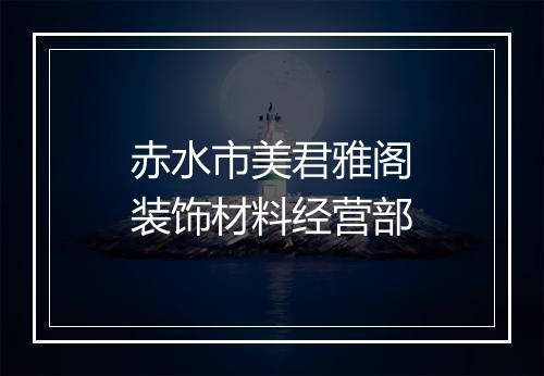 赤水市美君雅阁装饰材料经营部