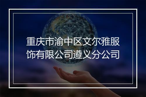 重庆市渝中区文尔雅服饰有限公司遵义分公司