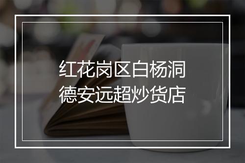 红花岗区白杨洞德安远超炒货店