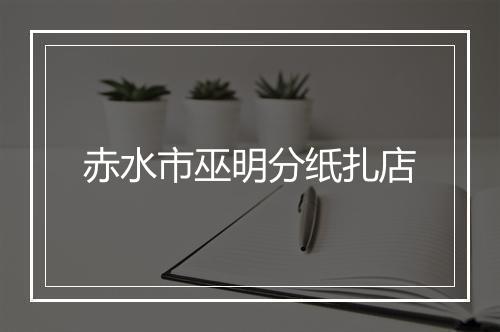赤水市巫明分纸扎店