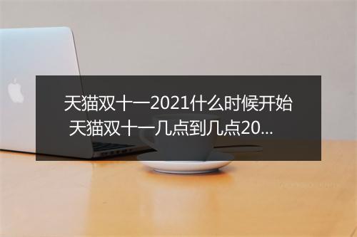 天猫双十一2021什么时候开始 天猫双十一几点到几点2021