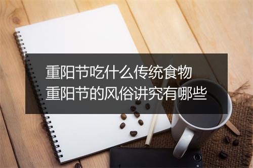 重阳节吃什么传统食物 重阳节的风俗讲究有哪些
