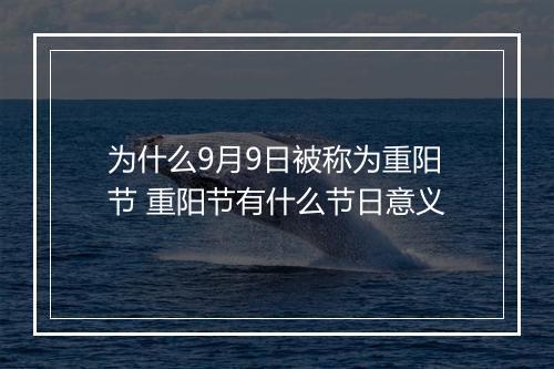为什么9月9日被称为重阳节 重阳节有什么节日意义