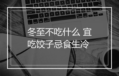 冬至不吃什么 宜吃饺子忌食生冷