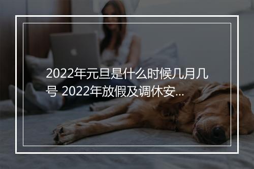 2022年元旦是什么时候几月几号 2022年放假及调休安排