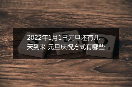2022年1月1日元旦还有几天到来 元旦庆祝方式有哪些