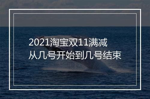 2021淘宝双11满减从几号开始到几号结束