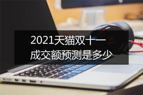 2021天猫双十一成交额预测是多少