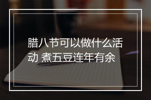 腊八节可以做什么活动 煮五豆连年有余