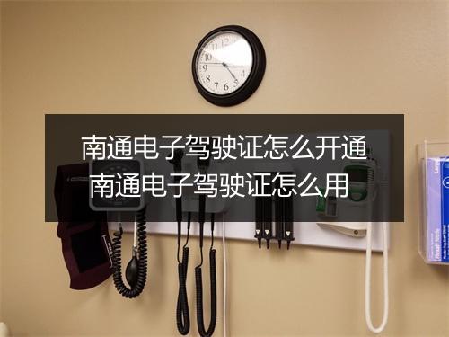 南通电子驾驶证怎么开通 南通电子驾驶证怎么用
