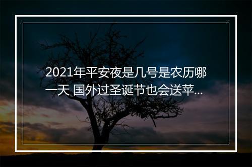 2021年平安夜是几号是农历哪一天 国外过圣诞节也会送苹果吗？