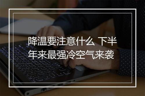 降温要注意什么 下半年来最强冷空气来袭