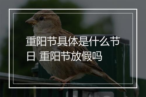重阳节具体是什么节日 重阳节放假吗
