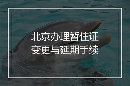 北京办理暂住证变更与延期手续