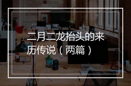 二月二龙抬头的来历传说（两篇）