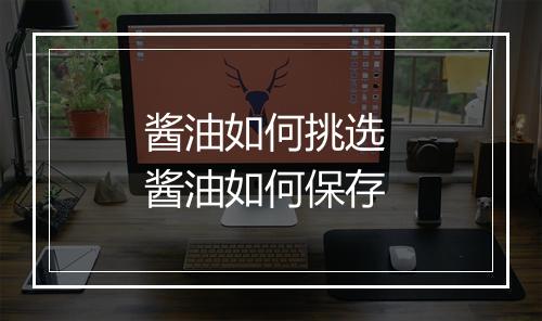 酱油如何挑选 酱油如何保存