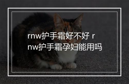 rnw护手霜好不好 rnw护手霜孕妇能用吗