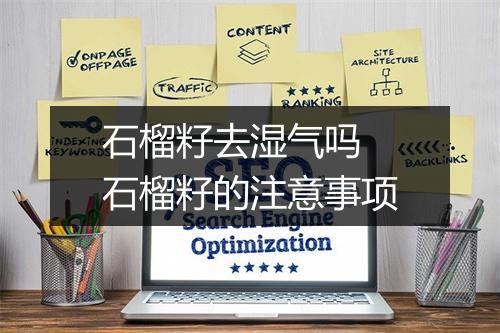 石榴籽去湿气吗 石榴籽的注意事项