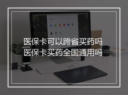 医保卡可以跨省买药吗 医保卡买药全国通用吗
