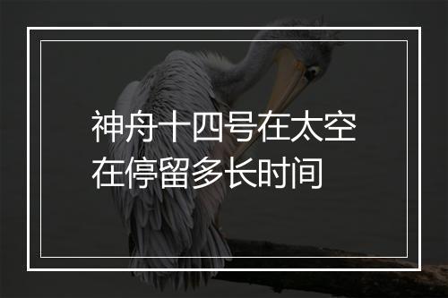 神舟十四号在太空在停留多长时间