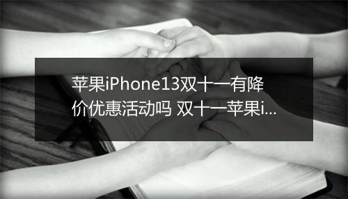 苹果iPhone13双十一有降价优惠活动吗 双十一苹果iPhone13会有降价优惠活动吗