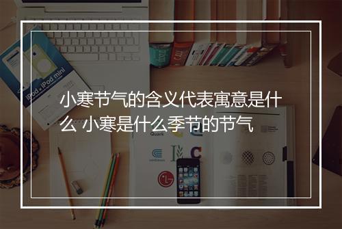 小寒节气的含义代表寓意是什么 小寒是什么季节的节气