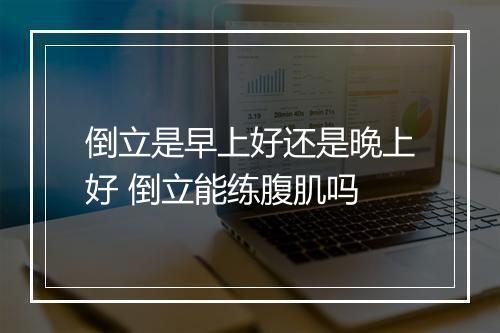 倒立是早上好还是晚上好 倒立能练腹肌吗
