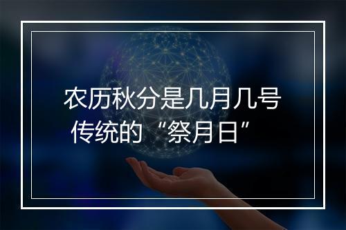 农历秋分是几月几号 传统的“祭月日”