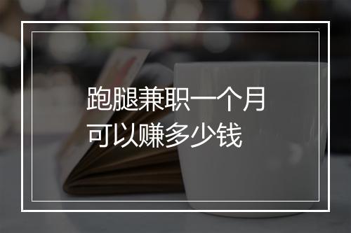 跑腿兼职一个月可以赚多少钱