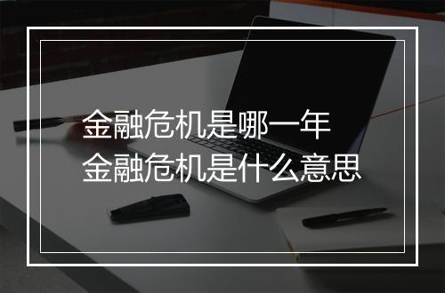 金融危机是哪一年 金融危机是什么意思