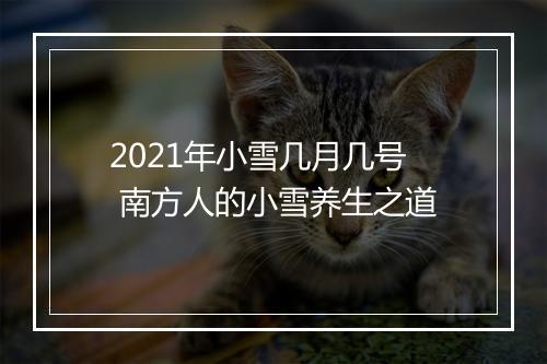 2021年小雪几月几号 南方人的小雪养生之道