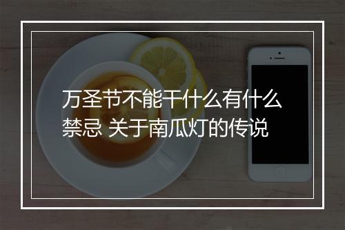 万圣节不能干什么有什么禁忌 关于南瓜灯的传说