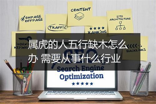 属虎的人五行缺木怎么办 需要从事什么行业