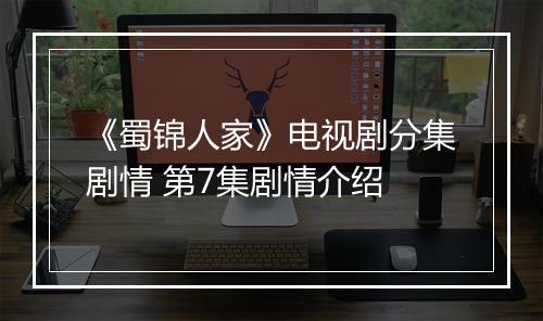 《蜀锦人家》电视剧分集剧情 第7集剧情介绍