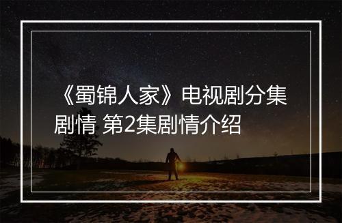 《蜀锦人家》电视剧分集剧情 第2集剧情介绍