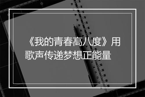 《我的青春高八度》用歌声传递梦想正能量