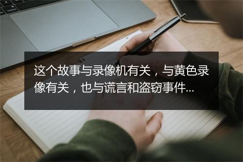 这个故事与录像机有关，与黄色录像有关，也与谎言和盗窃事件有关