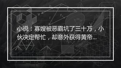 小说：寡嫂被恶霸坑了三十万，小伙决定帮忙，却意外获得黄帝传承
