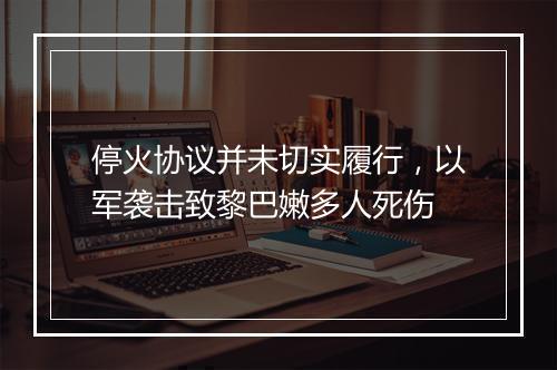 停火协议并未切实履行，以军袭击致黎巴嫩多人死伤