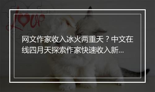 网文作家收入冰火两重天？中文在线四月天探索作家快速收入新路径