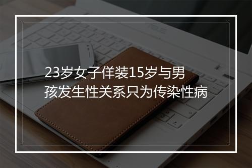 23岁女子佯装15岁与男孩发生性关系只为传染性病