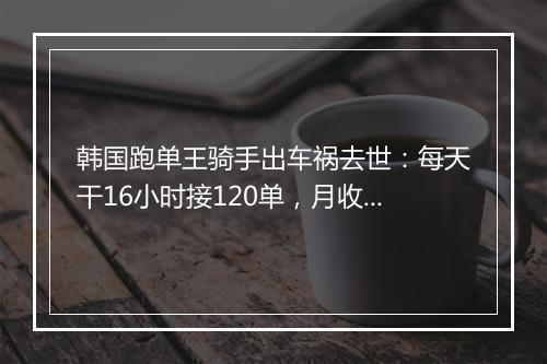 韩国跑单王骑手出车祸去世：每天干16小时接120单，月收入超6万人民币