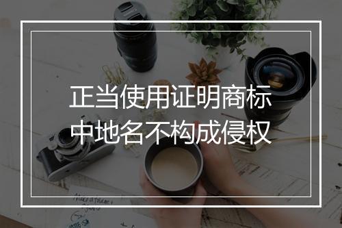 正当使用证明商标中地名不构成侵权