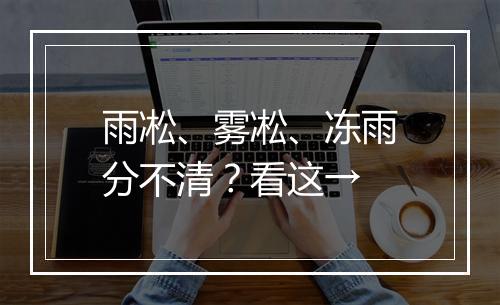 雨凇、雾凇、冻雨分不清？看这→